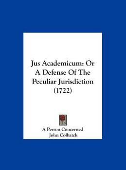 Hardcover Jus Academicum: Or a Defense of the Peculiar Jurisdiction (1722) Book