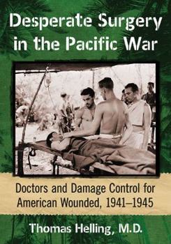 Paperback Desperate Surgery in the Pacific War: Doctors and Damage Control for American Wounded, 1941-1945 Book
