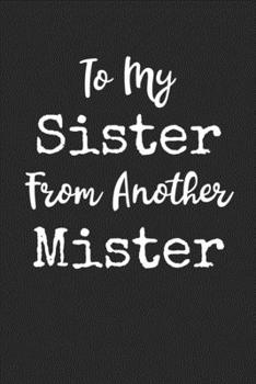 To My Sister From Another Mister: Funny Blank Lined Journal For Adults Best Friends/Step Siblings