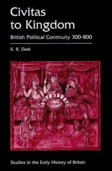 Civitas to Kingdom: British Political Continuity 300-800 (Studies in the Early History of Britain) - Book  of the Studies in the Early History of Britain