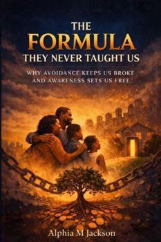Paperback THE FORMULA THEY NEVER TAUGHT US: WHY AVOIDANCE KEEPS US BROKE AND AWARENESS SETS US FREE Book
