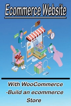 Paperback Ecommerce Website With WooCommerce -Build an ecommerce Store: This book for business owners and anyone who want to sale products online Book
