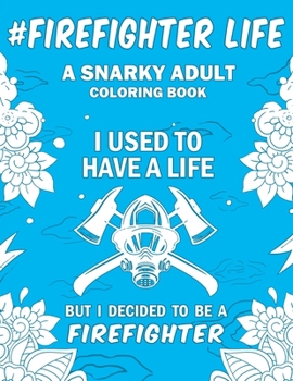 Paperback Firefighter Life: A Snarky, Humorous & Relatable Adult Coloring Book For Firefighters Book