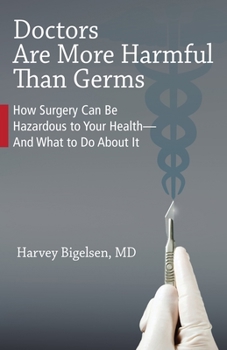 Paperback Doctors Are More Harmful Than Germs: How Surgery Can Be Hazardous to Your Health - And What to Do about It Book