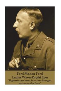 Paperback Ford Madox Ford - Ladies Whose Bright Eyes: "Higher than the beasts, lower than the angels, stuck in our idiot Eden." Book