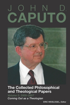 Paperback John D. Caputo: The Collected Philosophical and Theological Papers: Volume 5: 2005-2007: Coming Out as a Theologian Book