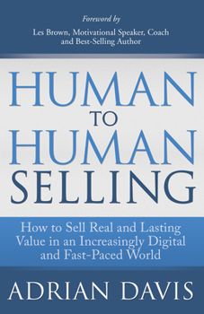 Hardcover Human to Human Selling: How to Sell Real and Lasting Value in an Increasingly Digital and Fast-Paced World Book