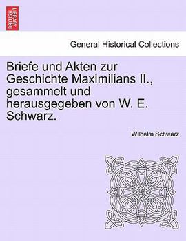 Paperback Briefe Und Akten Zur Geschichte Maximilians II., Gesammelt Und Herausgegeben Von W. E. Schwarz. Book