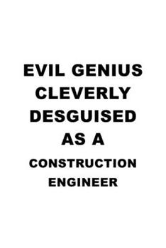 Evil Genius Cleverly Desguised As A Construction Engineer: New Construction Engineer Notebook, Journal Gift, Diary, Doodle Gift or Notebook | 6 x 9 Compact Size- 109 Blank Lined Pages