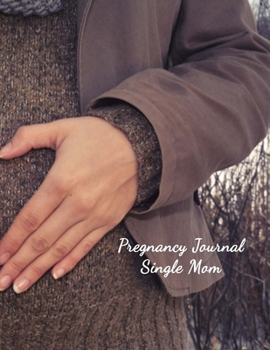 Pregnancy Journal Single Mom: Planner and Organizer to Chart Your Pregnancy Story