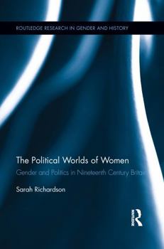 Paperback The Political Worlds of Women: Gender and Politics in Nineteenth Century Britain Book