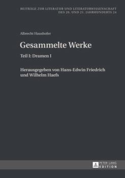 Albrecht Haushofer: Gesammelte Werke: Teil I: Dramen I - Herausgegeben Von Hans-Edwin Friedrich Und Wilhelm Haefs