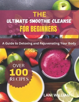 Paperback The Ultimate Smoothie Cleanse for Beginners: A Guide to Detoxing and Rejuvenating Your Body Book