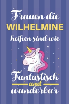 Paperback Notizbuch: Frauen Die Wilhelmine Hei?en Sind Wie Einh?rner (120 linierte Seiten, Softcover) Tagebebuch, Reisetagebuch, Skizzenbuc [German] Book