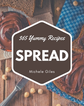 Paperback 365 Yummy Spread Recipes: A Yummy Spread Cookbook for All Generation Book