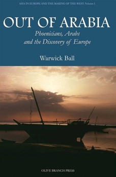 Out of Arabia: Phoenicians, Arabs, and the Discovery of Europe - Book #1 of the Asia in Europe and the Making of the West