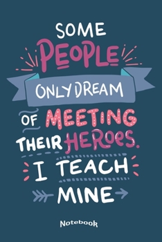 Some People Only Dream Of Meeting Their Heroes I Teach Mine: Cool Notebook, Diary or Journal Gift for Teachers working in Special Education with ... Cream Paper, Glossy Finished Soft Cover