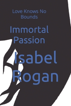 Paperback Immortal Passion: Love Knows No Bounds Book