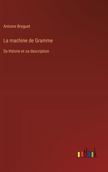 La machine de Gramme: Sa théorie et sa description