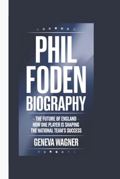 Paperback Phil Foden Biography: The Future of England - How One Player is Shaping the National Team's Success Book