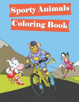 Sporty Animals Coloring Book: Sports Illustrated Coloring Book - 30 Fun & Educational Single-Sided Coloring Activities for Kids - Girls, Boys, Teens. Stress Relief & Relaxation