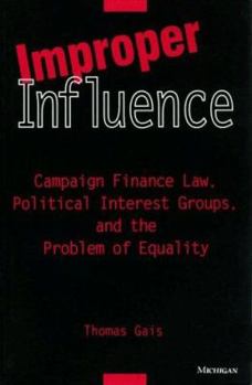 Paperback Improper Influence: Campaign Finance Law, Political Interest Groups, and the Problem of Equality Book