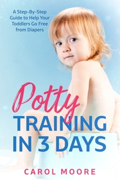 Paperback Potty Training in 3 Days: A Step-by-Step Guide to Help Your Toddler Go Free from Diapers Book