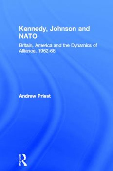 Kennedy, Johnson and NATO: Britain, America and the Dynamics of Alliance, 1962-68 - Book  of the Contemporary Security Studies