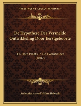 Paperback De Hypothese Der Versnelde Ontwikkeling Door Eerstgeboorte: En Hare Plaats In De Evolutieleer (1882) [Dutch] Book