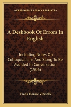 Paperback A Deskbook Of Errors In English: Including Notes On Colloquialisms And Slang To Be Avoided In Conversation (1906) Book