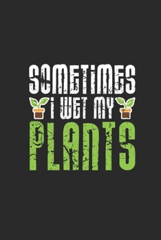 Paperback Sometimes I Wet My Plants: Gardening Notebook, Blank Lined (6" x 9" - 120 pages) Gardener Themed Notebook for Daily Journal, Diary, and Gift Book
