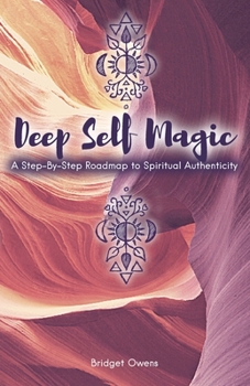 Paperback Deep Self Magic: A Step-By-Step Roadmap to Spiritual Authenticity Book