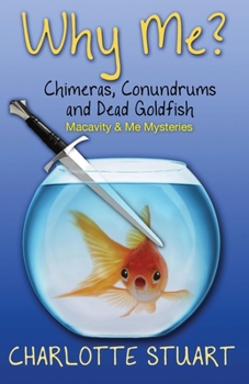Paperback Why Me? Chimeras, Conundrums and Dead Goldfish: A Quirky Cozy Mystery Whodunit Book