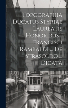 Hardcover Topographia Ducatus Styriae Laureatis Honoribus .. Francisci Rambaldi ... De Strasoldo ... Dicata Book