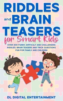 Paperback Riddles and Brain Teasers for Smart Kids: Over 300 Funny, Difficult and Challenging Riddles, Brain Teasers and Trick Questions Fun for Family and Chil Book