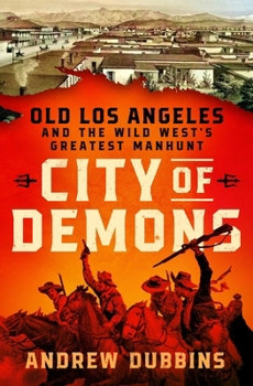 City of Demons: Old Los Angeles and the Wild West’s Greatest Manhunt
