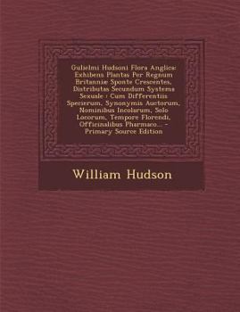 Paperback Gulielmi Hudsoni Flora Anglica: Exhibens Plantas Per Regnum Britanniæ Sponte Crescentes, Distributas Secundum Systema Sexuale: Cum Differentiis Specie [Latin] Book