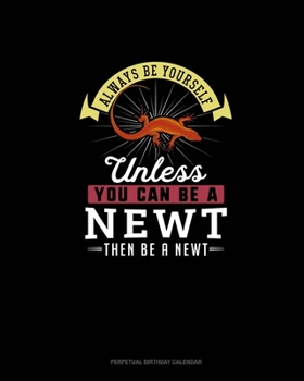 Paperback Always Be Yourself Unless You Can Be A Newt Then Be A Newt: Perpetual Birthday Calendar Book