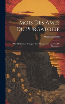 Hardcover Mois des ames du Purgatoire: Ou, Méditations pratiques pour chaque jour du mois de novembre [French] Book