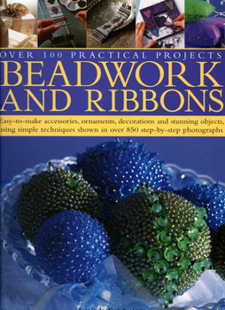 Hardcover Beadwork and Ribbons: Easy-To-Make Accessories, Ornaments, Decorations, and Stunning Objects Using Simple Techniques Shown in Over 850 Step- Book