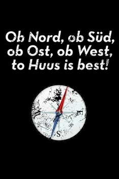 Ob Nord, ob Süd, ob Ost, ob West, to Huus is best!: Kalender Notizbuch A5 für heimatverbundene Platt-Snacker (German Edition)