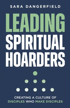 Leading Spiritual Hoarders: Creating a Culture of Disciples Who Make Disciples