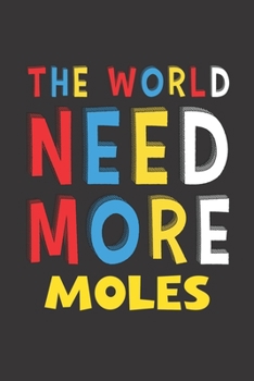 Paperback The World Need More Moles: Moles Lovers Funny Gifts Journal Lined Notebook 6x9 120 Pages Book