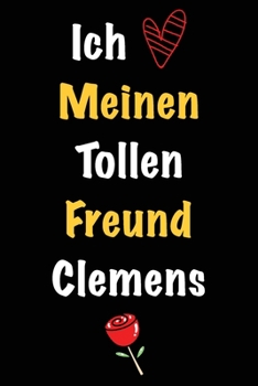 Ich Liebe Meinen Tollen Freund Clemens: Geschenk an Boyfriend Namens Clemens von seiner Freundin | Geburtstagsgeschenk, Weihnachtsgeschenk oder ... in das linierte Notizbuch zu (German Edition)