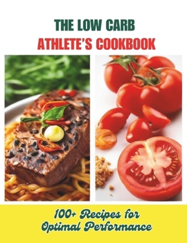 The Low Carb Athlete’s Cookbook: 100+ Recipes for Optimal Performance
