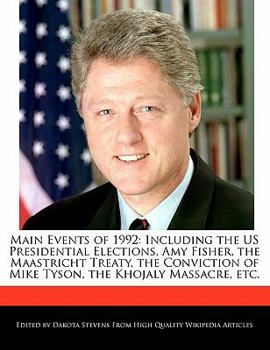 Main Events Of 1992 : Including the US Presidential Elections, Amy Fisher, the Maastricht Treaty, the Conviction of Mike Tyson, the Khojaly Massacre, E