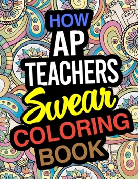 Paperback How AP Teachers Swear Coloring Book: Advanced Placement Teachers Coloring Books Book