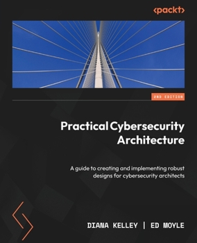 Paperback Practical Cybersecurity Architecture - Second Edition: A guide to creating and implementing robust designs for cybersecurity architects Book
