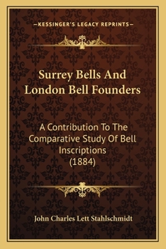 Paperback Surrey Bells And London Bell Founders: A Contribution To The Comparative Study Of Bell Inscriptions (1884) Book