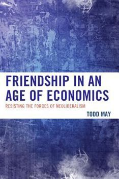 Paperback Friendship in an Age of Economics: Resisting the Forces of Neoliberalism Book